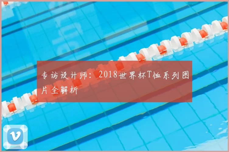 专访设计师:2018世界杯T恤系列图片全解析