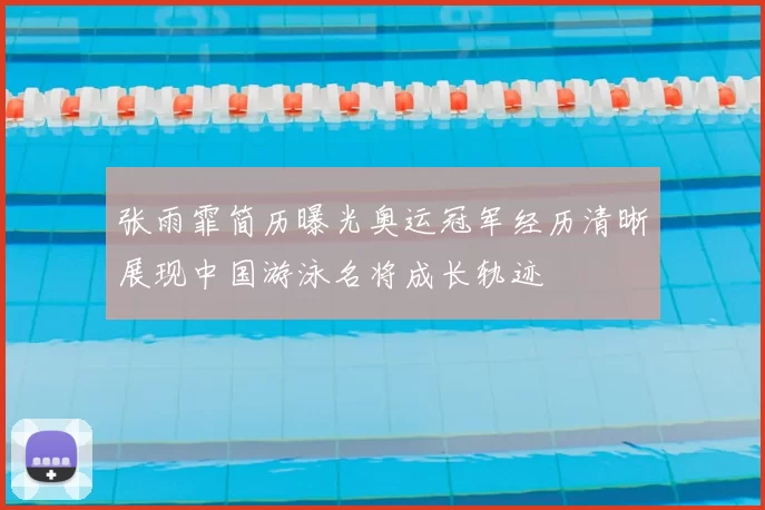 张雨霏简历曝光奥运冠军经历清晰展现中国游泳名将成长轨迹