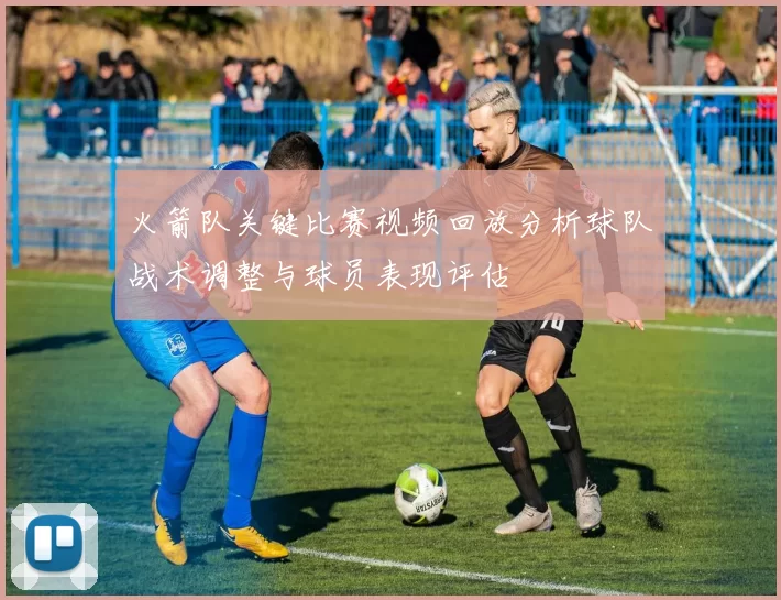 火箭队关键比赛视频回放分析球队战术调整与球员表现评估