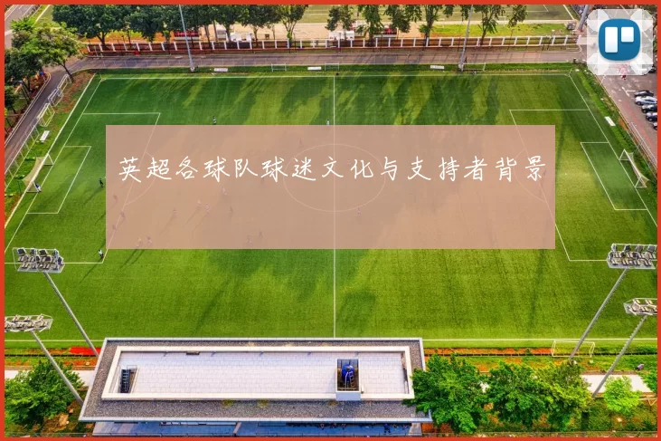 英超各球队球迷文化与支持者背景