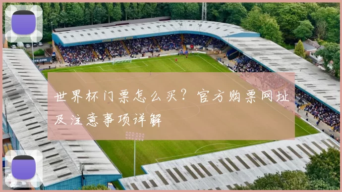 世界杯门票怎么买？官方购票网址及注意事项详解