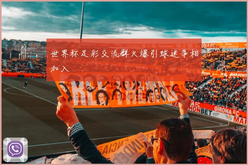 世界杯足彩交流群火爆引球迷争相加入