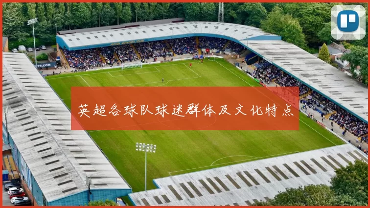 英超各球队球迷群体及文化特点