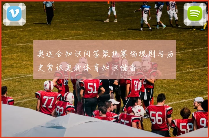 奥运会知识问答聚焦赛场规则与历史常识更新体育知识储备