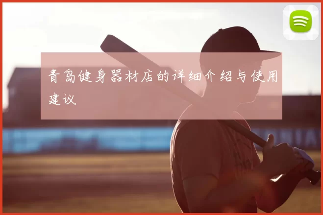 青岛健身器材店的详细介绍与使用建议