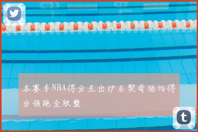 本赛季NBA得分王出炉东契奇场均得分领跑全联盟
