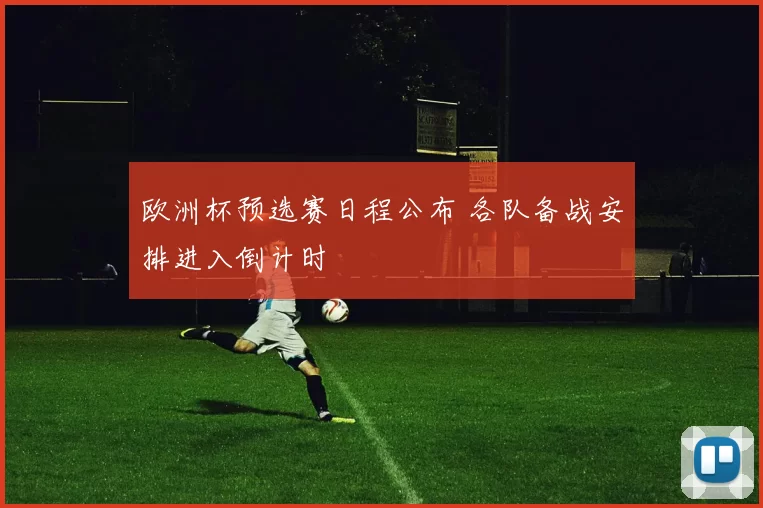 欧洲杯预选赛日程公布 各队备战安排进入倒计时