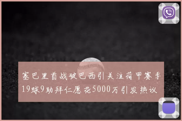 塞巴里首战破巴西引关注荷甲赛季19球9助拜仁愿花5000万引发热议
