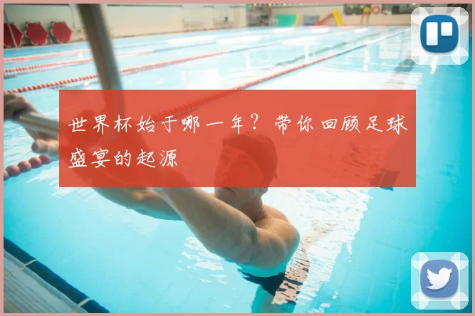 世界杯始于哪一年？带你回顾足球盛宴的起源