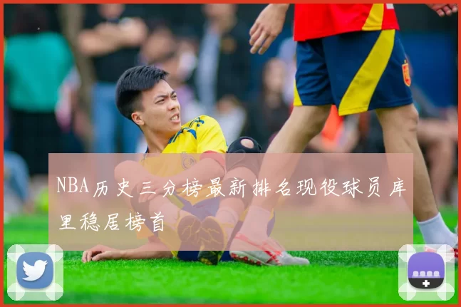 NBA历史三分榜最新排名现役球员库里稳居榜首