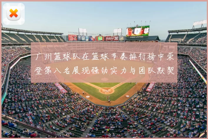 广州篮球队在篮球节奏排行榜中荣登第八名展现强劲实力与团队默契