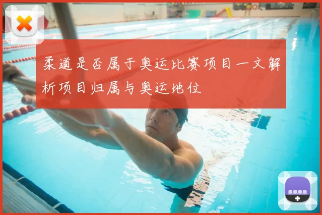 柔道是否属于奥运比赛项目一文解析项目归属与奥运地位