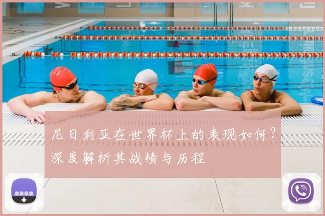 尼日利亚在世界杯上的表现如何?深度解析其战绩与历程
