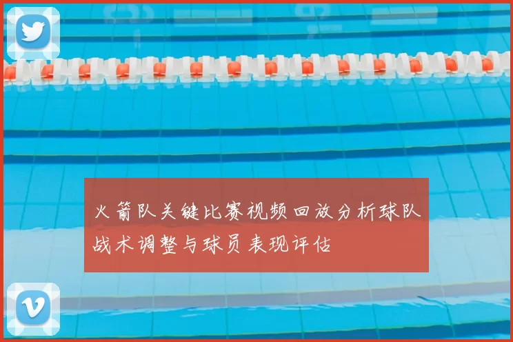 火箭队关键比赛视频回放分析球队战术调整与球员表现评估