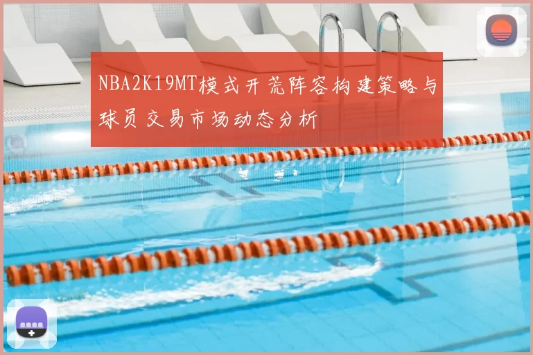 NBA2K19MT模式开荒阵容构建策略与球员交易市场动态分析