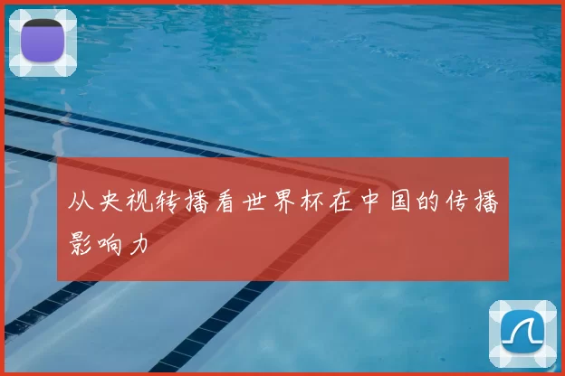 从央视转播看世界杯在中国的传播影响力