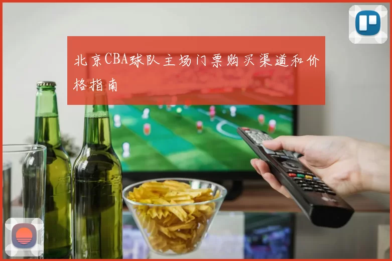 北京CBA球队主场门票购买渠道和价格指南