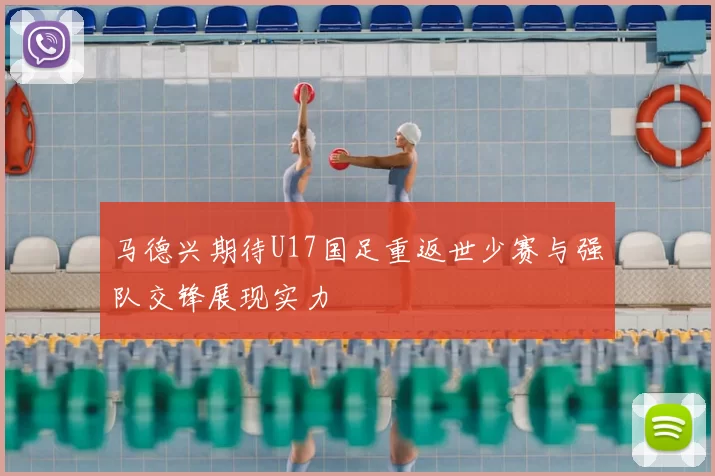 马德兴期待U17国足重返世少赛与强队交锋展现实力