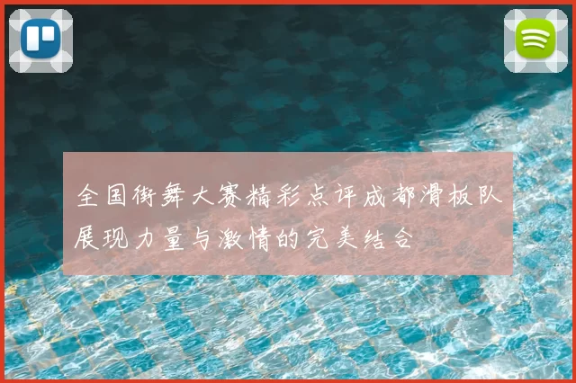 全国街舞大赛精彩点评成都滑板队展现力量与激情的完美结合