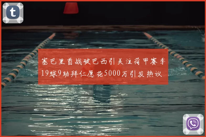 塞巴里首战破巴西引关注荷甲赛季19球9助拜仁愿花5000万引发热议