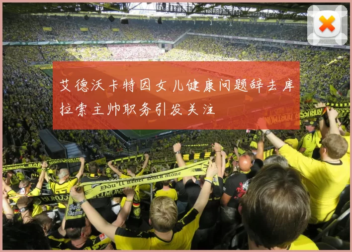 艾德沃卡特因女儿健康问题辞去库拉索主帅职务引发关注