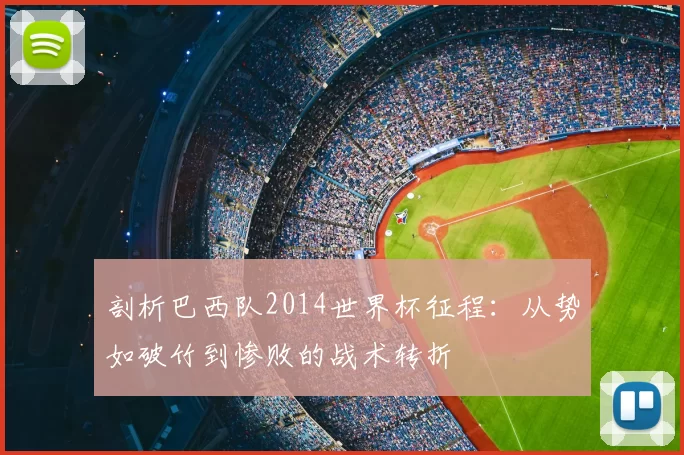 剖析巴西队2014世界杯征程：从势如破竹到惨败的战术转折