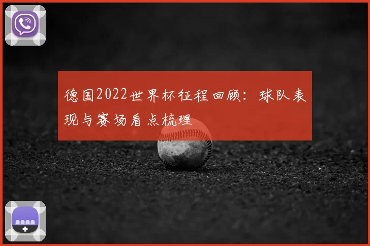 德国2022世界杯征程回顾:球队表现与赛场看点梳理